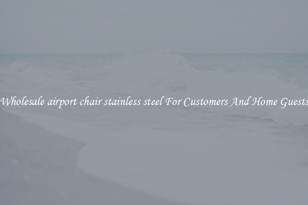 Wholesale airport chair stainless steel For Customers And Home Guests