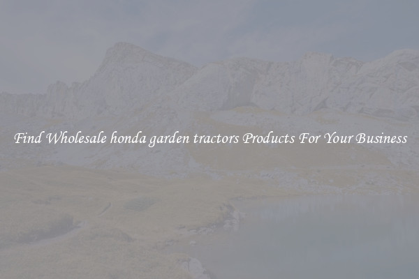 Find Wholesale honda garden tractors Products For Your Business