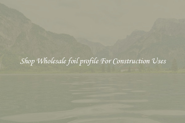 Shop Wholesale foil profile For Construction Uses