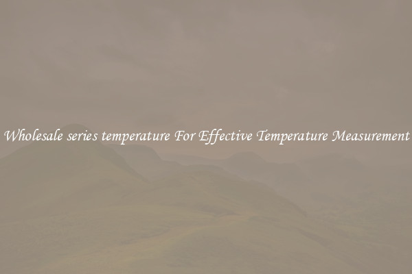 Wholesale series temperature For Effective Temperature Measurement