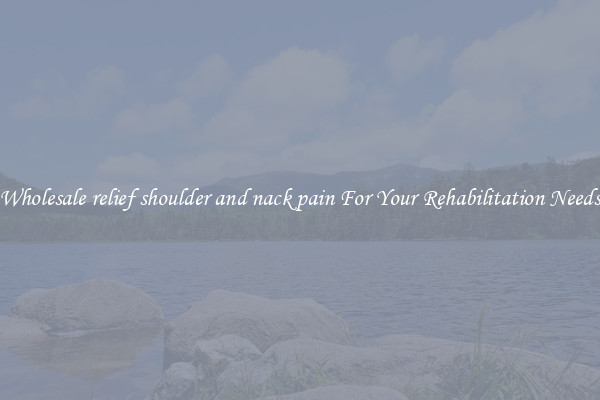 Wholesale relief shoulder and nack pain For Your Rehabilitation Needs