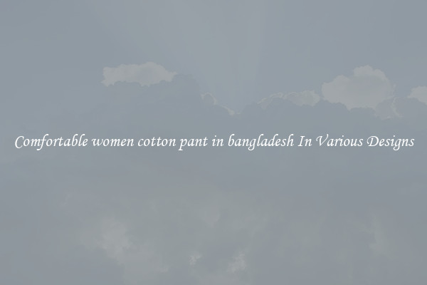 Comfortable women cotton pant in bangladesh In Various Designs