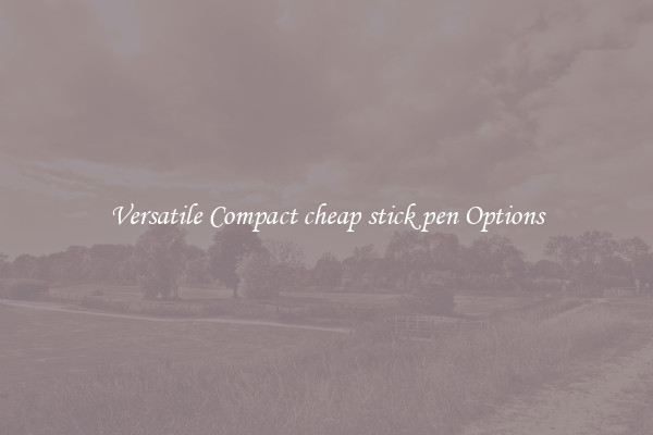 Versatile Compact cheap stick pen Options