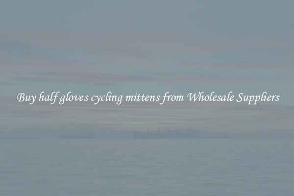 Buy half gloves cycling mittens from Wholesale Suppliers