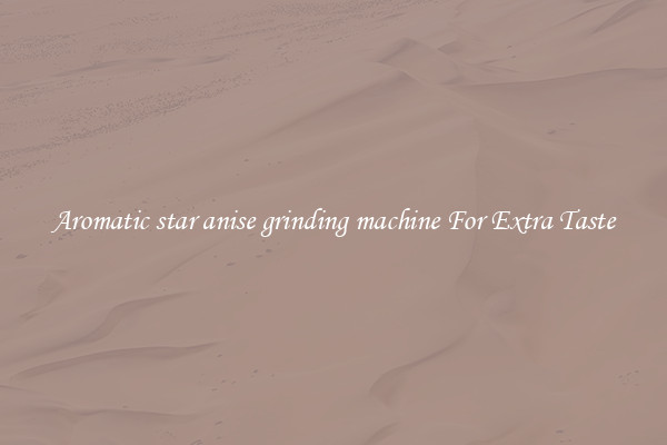 Aromatic star anise grinding machine For Extra Taste