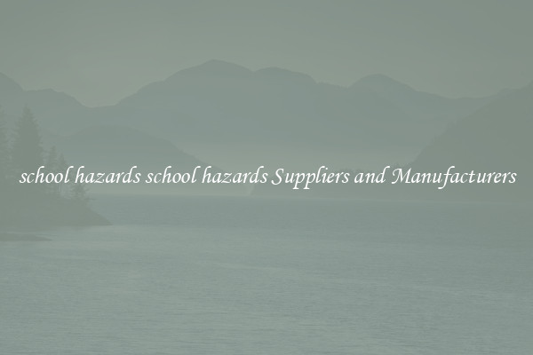 school hazards school hazards Suppliers and Manufacturers