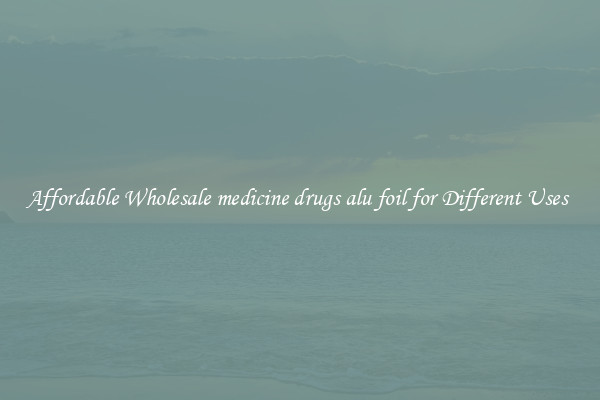 Affordable Wholesale medicine drugs alu foil for Different Uses 