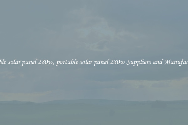 portable solar panel 280w, portable solar panel 280w Suppliers and Manufacturers