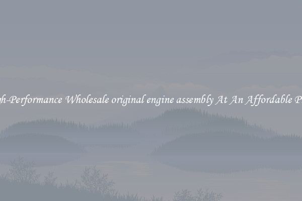 High-Performance Wholesale original engine assembly At An Affordable Price 