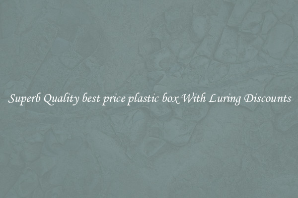 Superb Quality best price plastic box With Luring Discounts