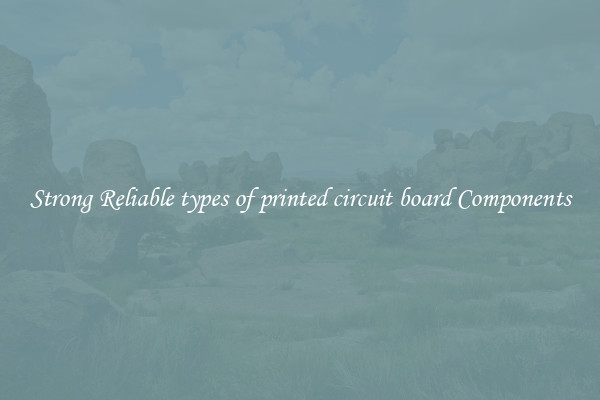 Strong Reliable types of printed circuit board Components