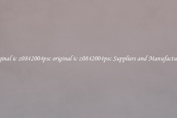 original ic z0842004psc original ic z0842004psc Suppliers and Manufacturers