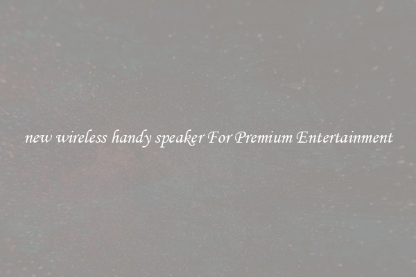 new wireless handy speaker For Premium Entertainment
