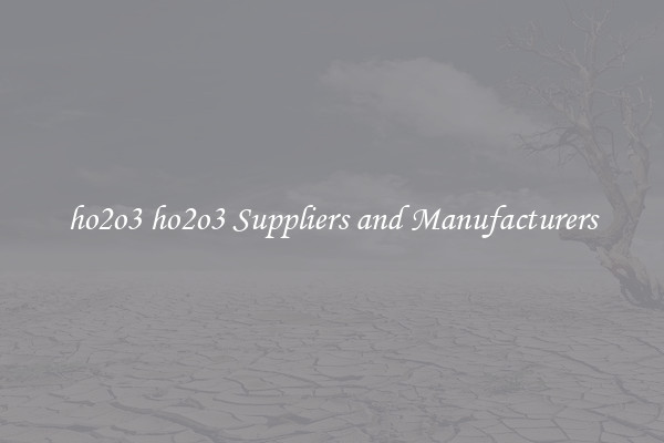 ho2o3 ho2o3 Suppliers and Manufacturers