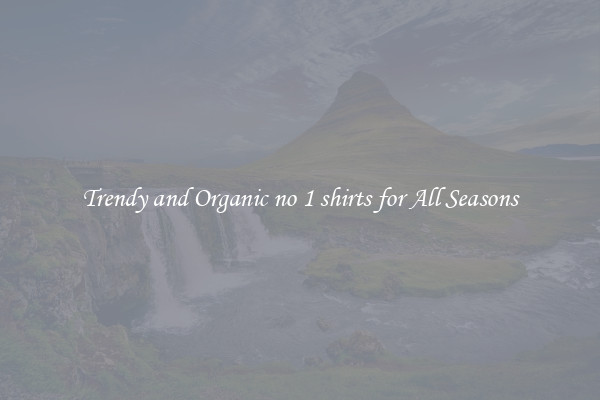 Trendy and Organic no 1 shirts for All Seasons