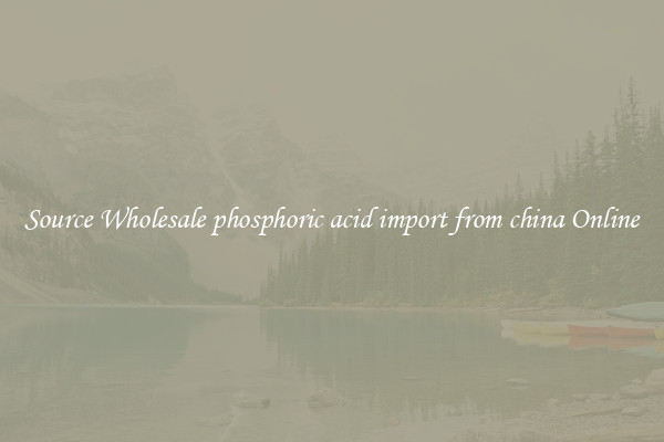 Source Wholesale phosphoric acid import from china Online
