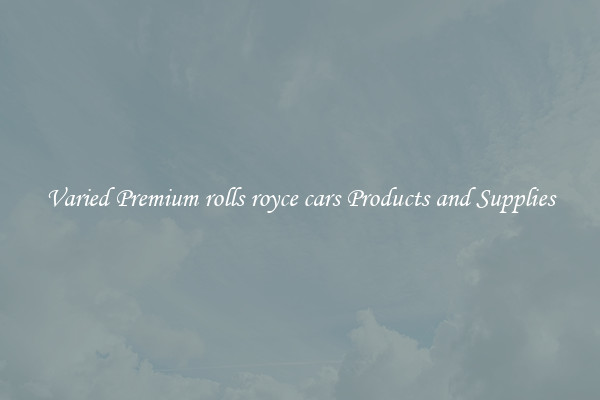 Varied Premium rolls royce cars Products and Supplies