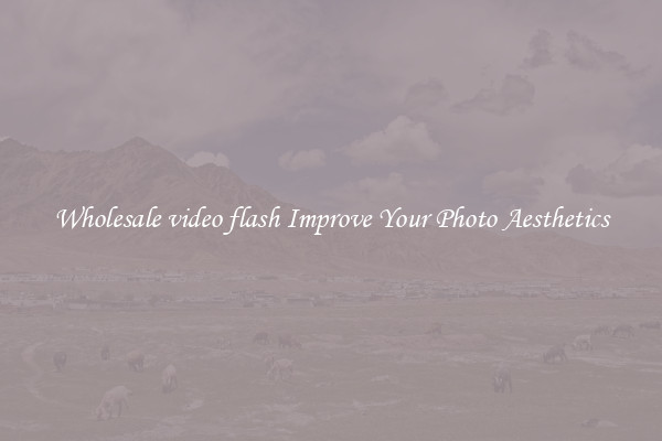 Wholesale video flash Improve Your Photo Aesthetics