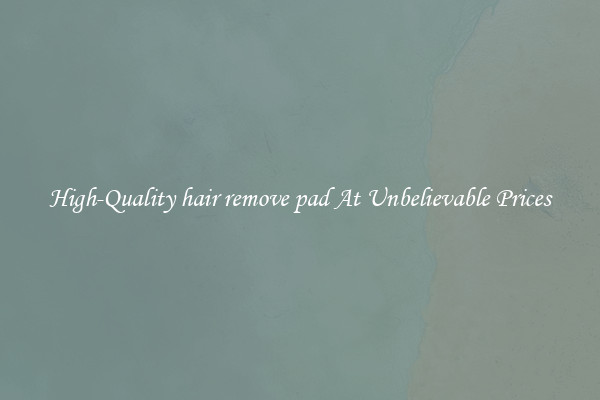 High-Quality hair remove pad At Unbelievable Prices