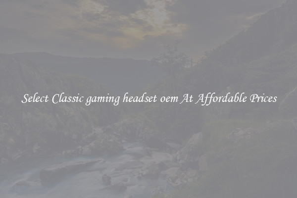 Select Classic gaming headset oem At Affordable Prices