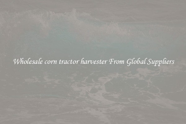 Wholesale corn tractor harvester From Global Suppliers