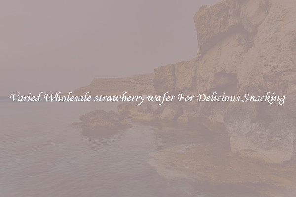 Varied Wholesale strawberry wafer For Delicious Snacking 