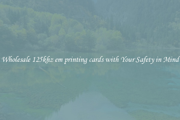 Wholesale 125khz em printing cards with Your Safety in Mind