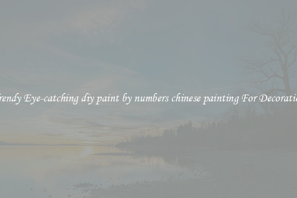 Trendy Eye-catching diy paint by numbers chinese painting For Decoration