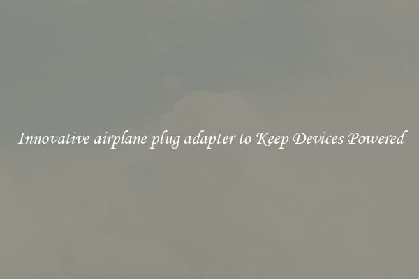 Innovative airplane plug adapter to Keep Devices Powered
