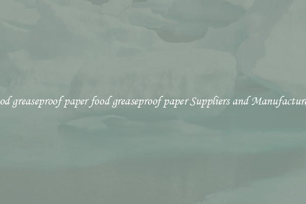 food greaseproof paper food greaseproof paper Suppliers and Manufacturers