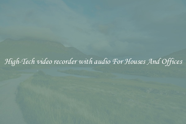 High-Tech video recorder with audio For Houses And Offices