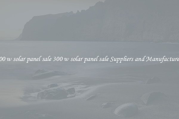 300 w solar panel sale 300 w solar panel sale Suppliers and Manufacturers