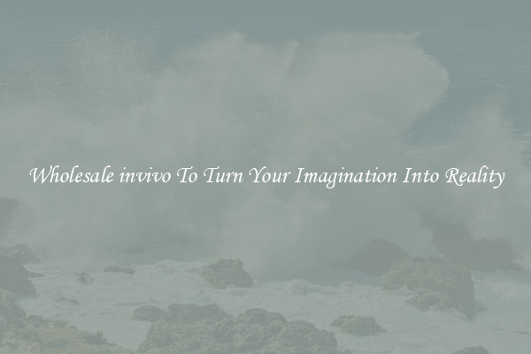 Wholesale invivo To Turn Your Imagination Into Reality