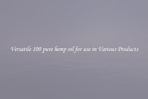 Versatile 100 pure hemp oil for use in Various Products