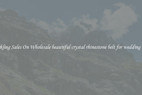 Sparkling Sales On Wholesale beautiful crystal rhinestone belt for wedding dress